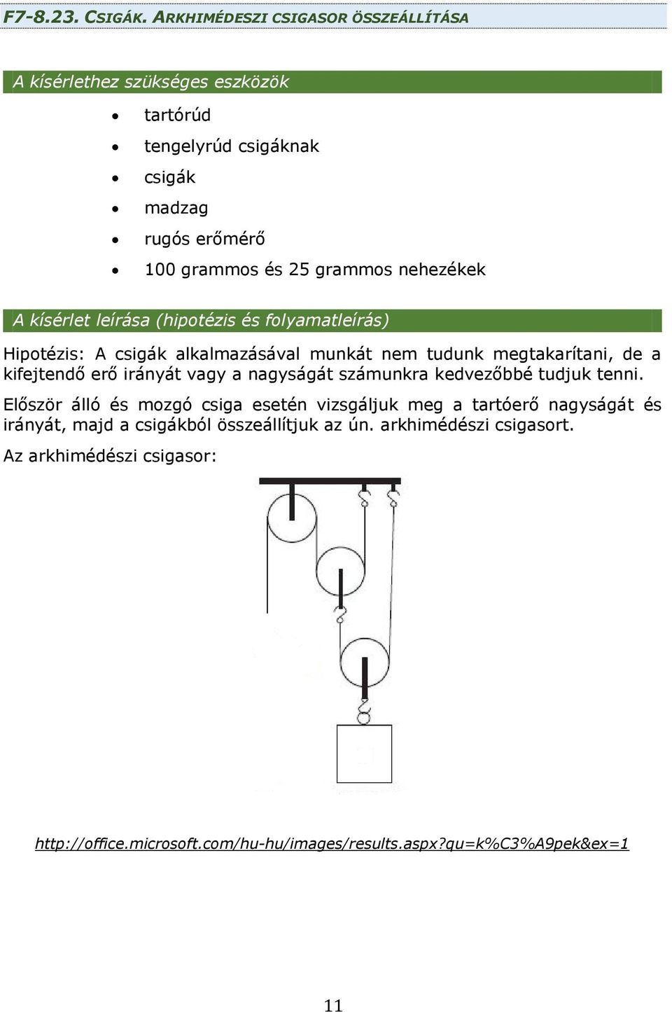 nehezékek A kísérlet leírása (hipotézis és folyamatleírás) Hipotézis: A csigák alkalmazásával munkát nem tudunk megtakarítani, de a kifejtendő erő irányát