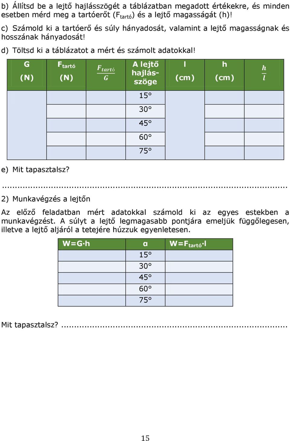 G (N) F tartó (N) A lejtő hajlásszöge l (cm) h (cm) 15 30 45 60 75 e) Mit tapasztalsz?