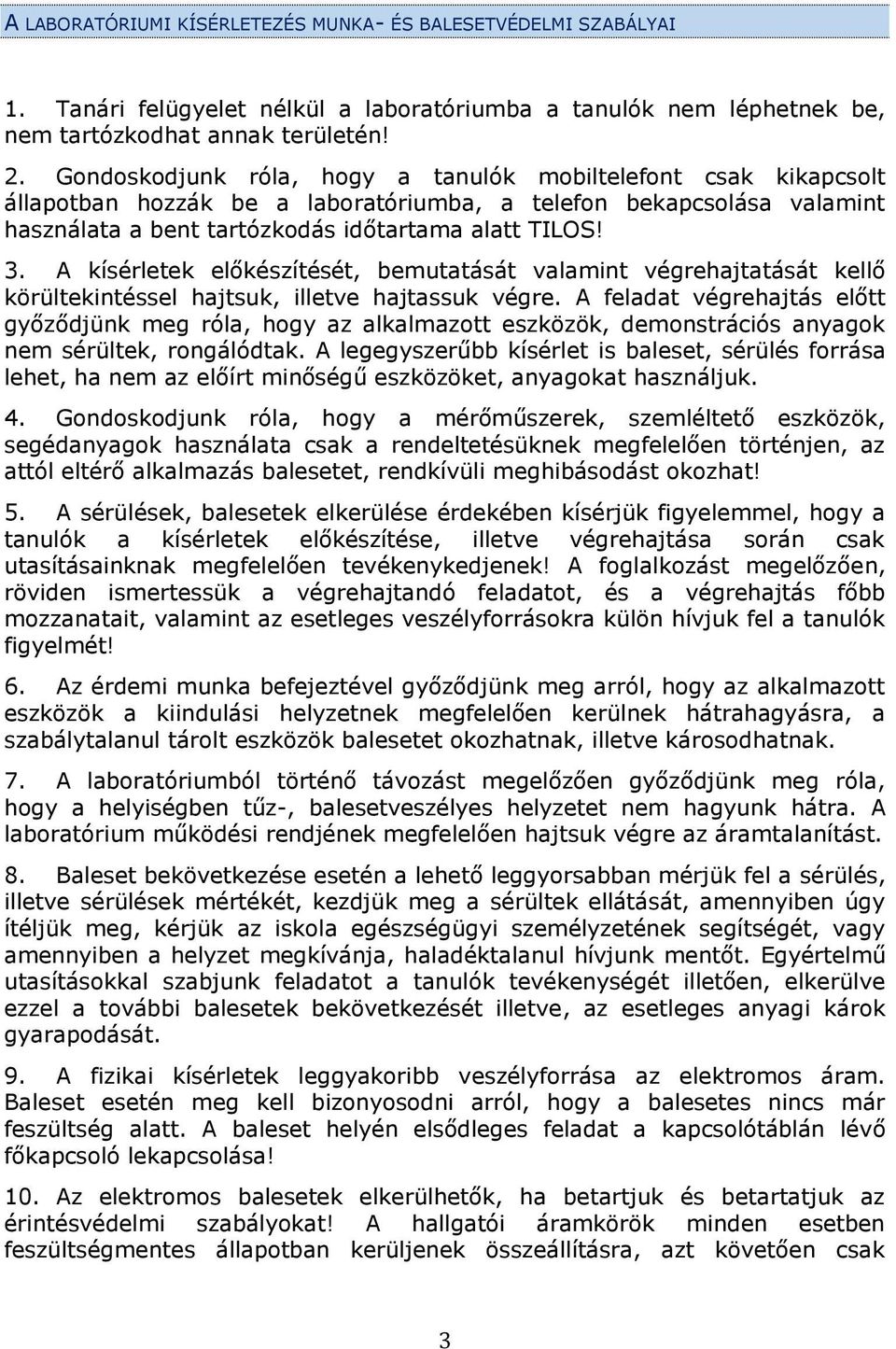 A kísérletek előkészítését, bemutatását valamint végrehajtatását kellő körültekintéssel hajtsuk, illetve hajtassuk végre.