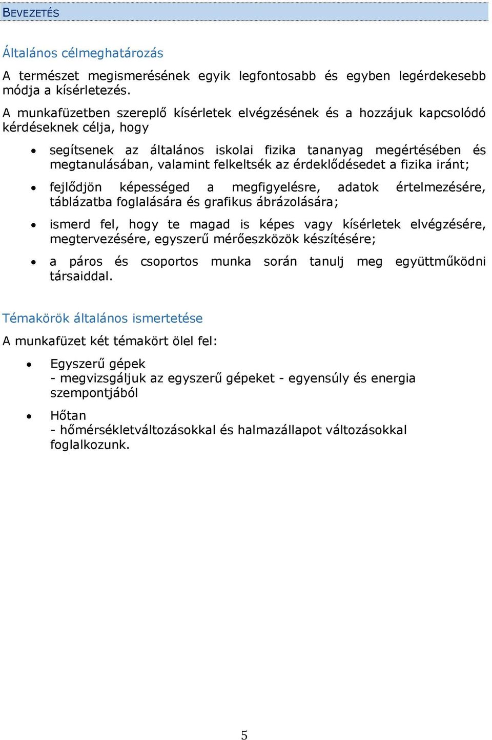 az érdeklődésedet a fizika iránt; fejlődjön képességed a megfigyelésre, adatok értelmezésére, táblázatba foglalására és grafikus ábrázolására; ismerd fel, hogy te magad is képes vagy kísérletek