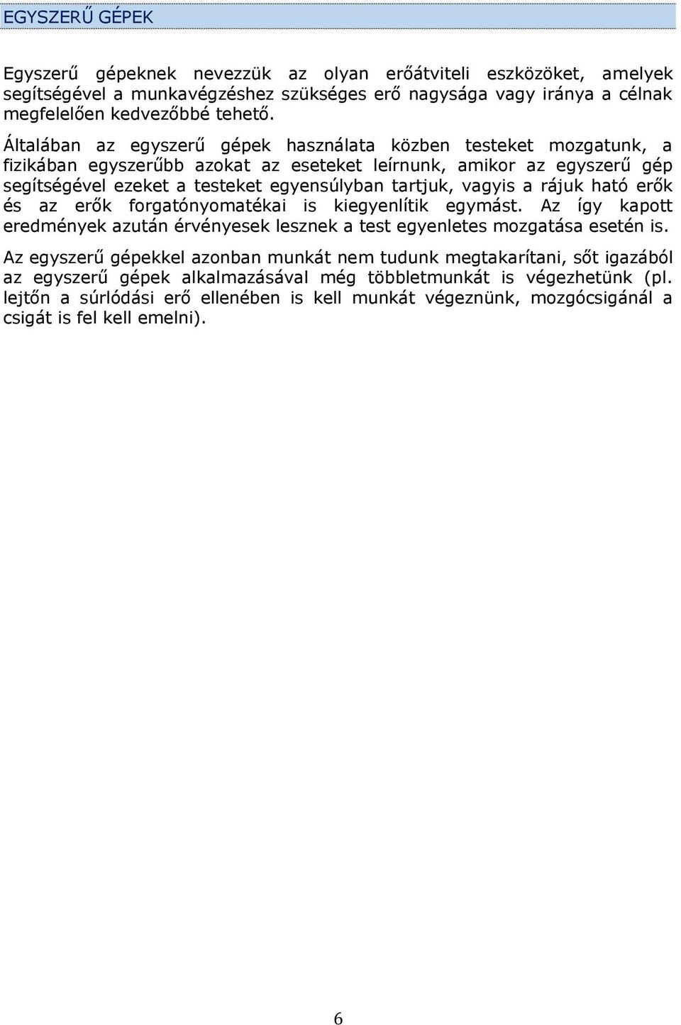 vagyis a rájuk ható erők és az erők forgatónyomatékai is kiegyenlítik egymást. Az így kapott eredmények azután érvényesek lesznek a test egyenletes mozgatása esetén is.