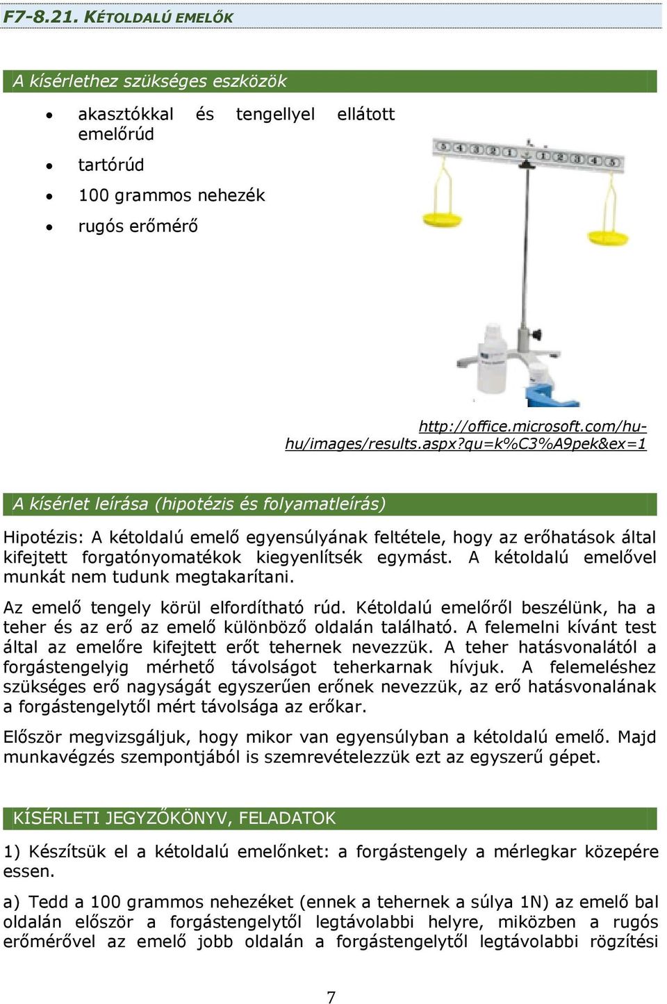 A kétoldalú emelővel munkát nem tudunk megtakarítani. Az emelő tengely körül elfordítható rúd. Kétoldalú emelőről beszélünk, ha a teher és az erő az emelő különböző oldalán található.