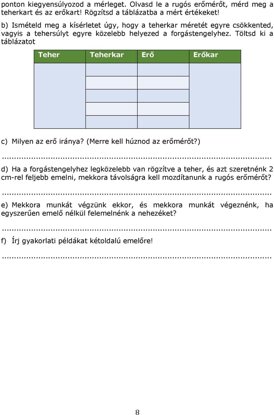 Töltsd ki a táblázatot Teher Teherkar Erő Erőkar c) Milyen az erő iránya? (Merre kell húznod az erőmérőt?