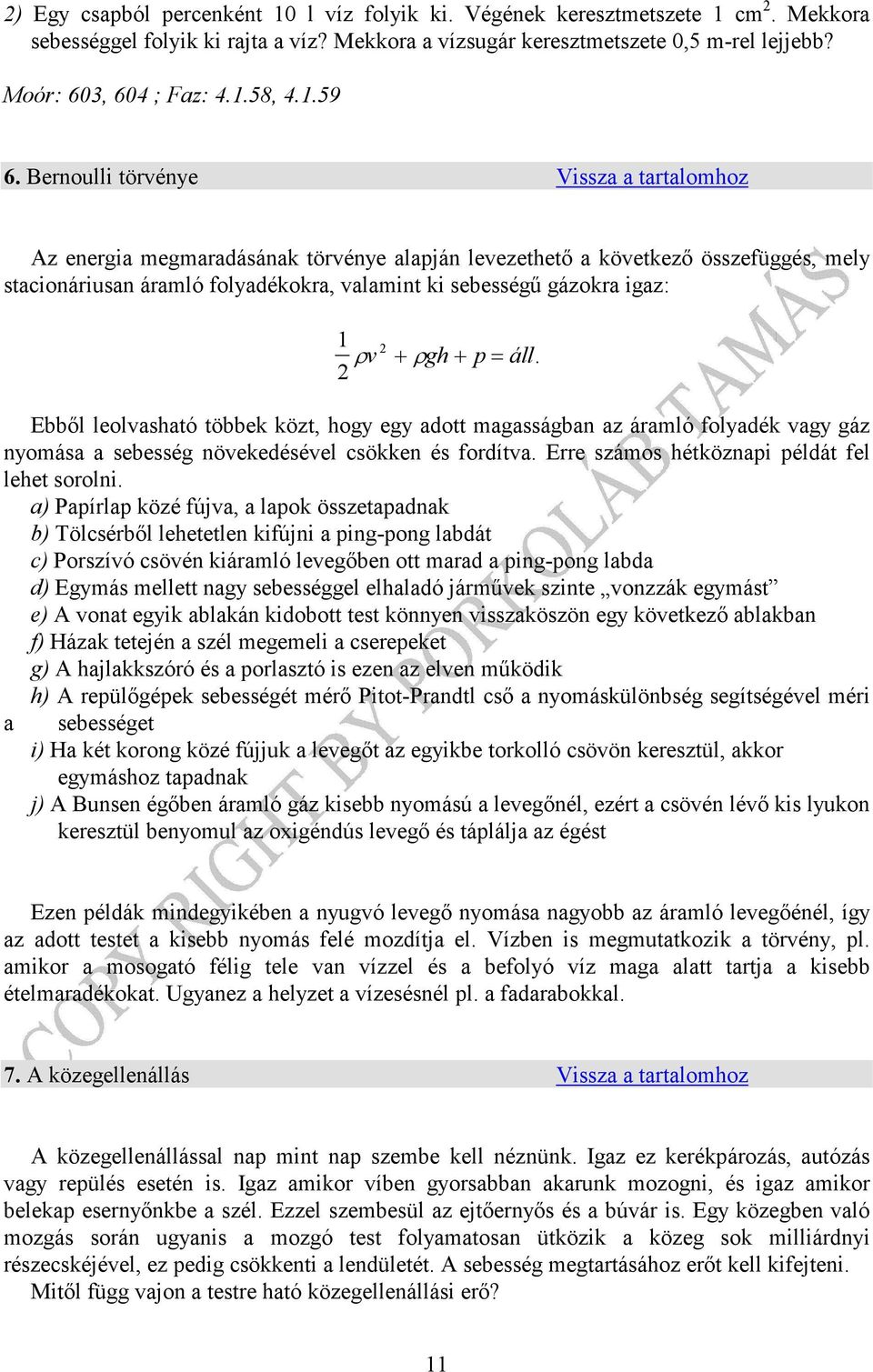 Ebből leolvashaó öbbek köz, hoy ey ado aassában az áraló olyadék vay áz nyoása a sebessé növekedésével csökken és ordíva. Erre száos héköznapi példá el lehe sorolni.