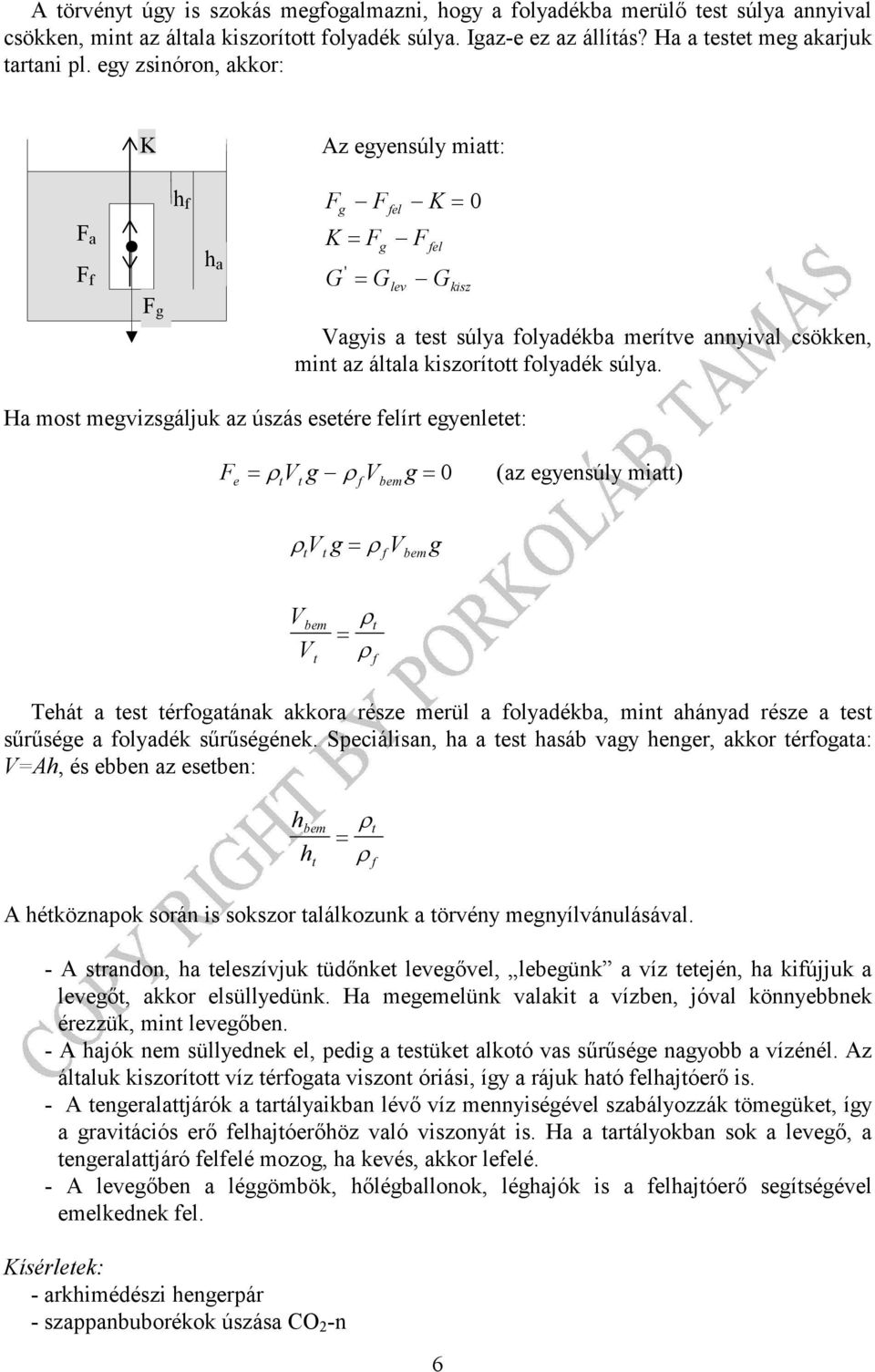 Ha os evizsáljuk az úszás eseére elír eyenlee: = ρ V ρ V = 0 (az eyensúly ia) e be ρ V = ρ V be V be V = ρ ρ Tehá a es éroaának akkora része erül a olyadékba, in ahányad része a es sűrűsée a olyadék