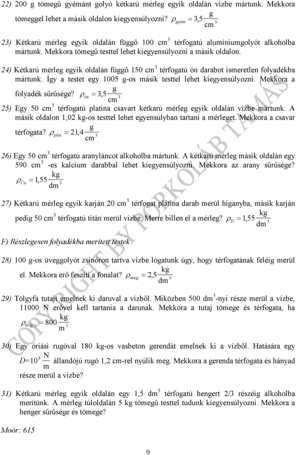 Mekkora a olyadék sűrűsée? ρ ón =, 5 c 5) Ey 50 c éroaú plaina csavar kékarú érle eyik oldalán vízbe árunk. ásik oldalon,0 k-os esel lehe eyensúlyban arani a érlee. Mekkora a csavar éroaa?