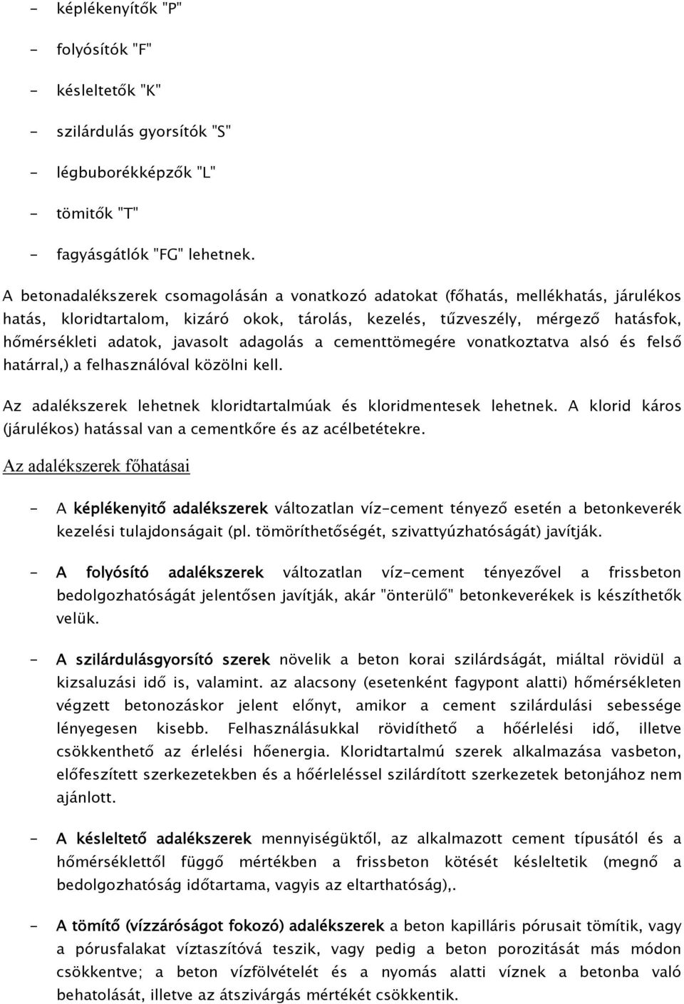 javasolt adagolás a cementtömegére vonatkoztatva alsó és felső határral,) a felhasználóval közölni kell. Az adalékszerek lehetnek kloridtartalmúak és kloridmentesek lehetnek.