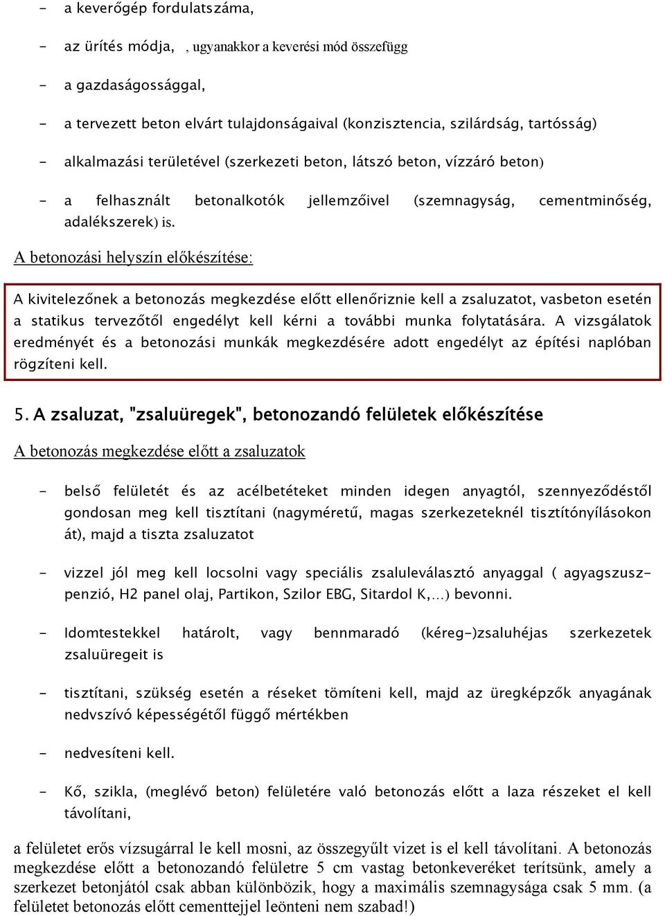 A betonozási helyszín előkészítése: A kivitelezőnek a betonozás megkezdése előtt ellenőriznie kell a zsaluzatot, vasbeton esetén a statikus tervezőtől engedélyt kell kérni a további munka