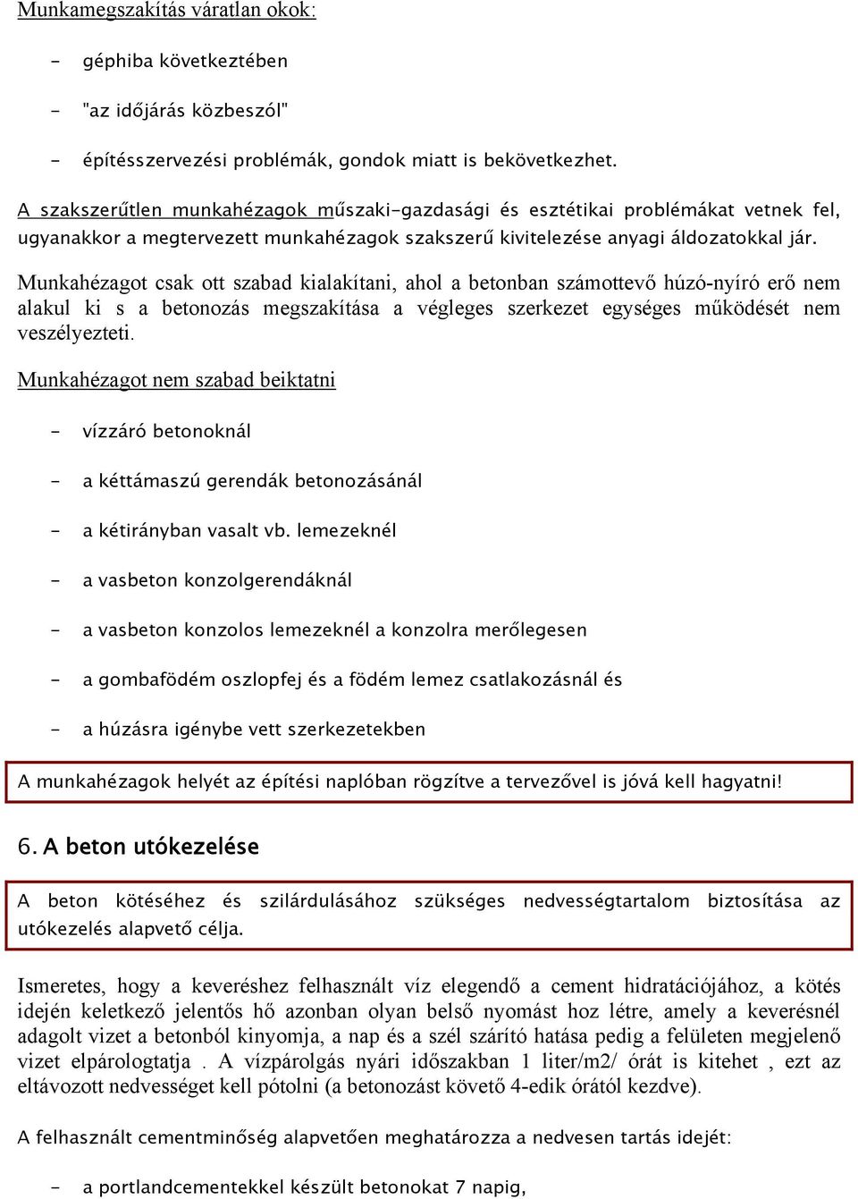 Munkahézagot csak ott szabad kialakítani, ahol a betonban számottevő húzó-nyíró erő nem alakul ki s a betonozás megszakítása a végleges szerkezet egységes működését nem veszélyezteti.