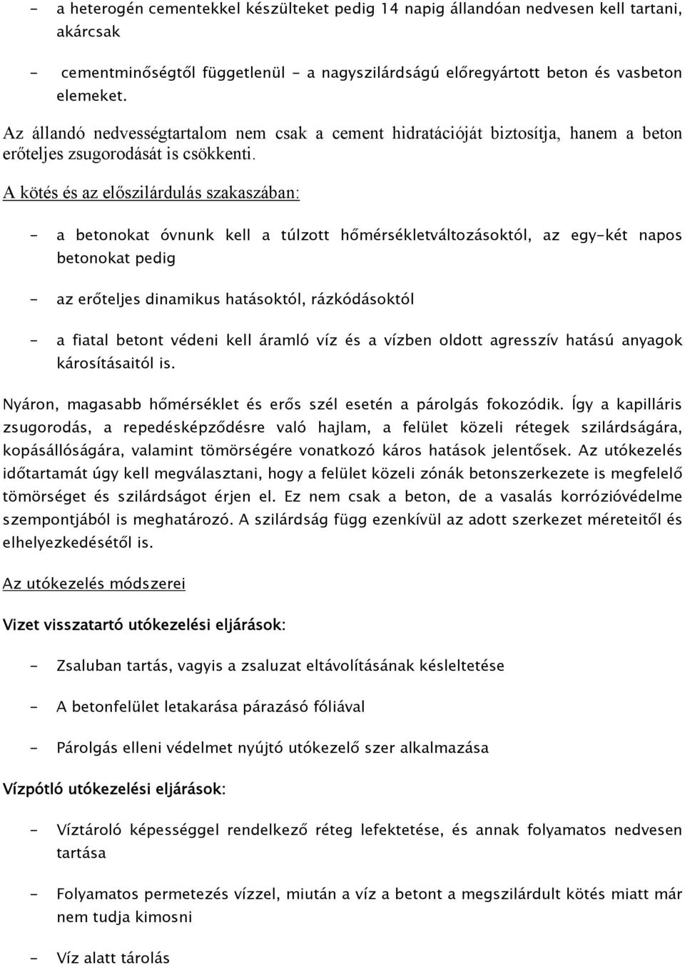 A kötés és az előszilárdulás szakaszában: - a betonokat óvnunk kell a túlzott hőmérsékletváltozásoktól, az egy-két napos betonokat pedig - az erőteljes dinamikus hatásoktól, rázkódásoktól - a fiatal