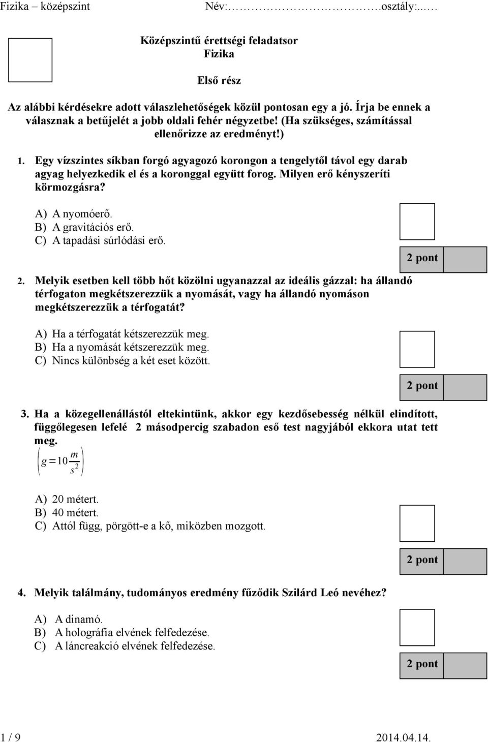 Milyen erő kényszeríti körmozgásra? A) A nyomóerő. B) A gravitációs erő. C) A tapadási súrlódási erő. 2.