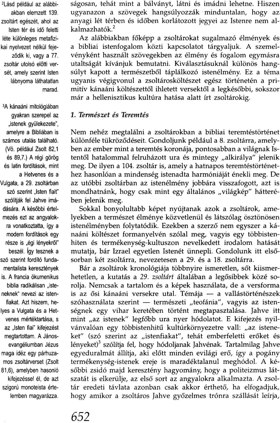 például Zsolt 82,1 és 89.7.) A régi görög és latin fordítások, mint a Hetvenes és a Vulgata; a 29. zsoltárban szó szerint "Isten fiait" szólítják fel Jahve imádására.