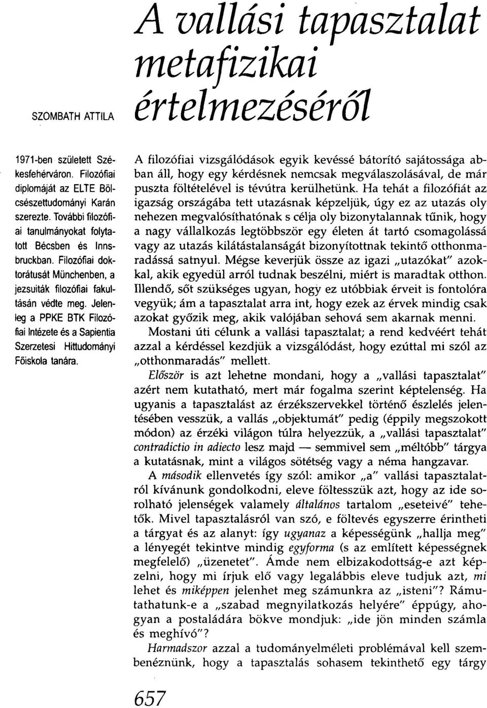 A vallási tapasztalat metafizikai értelmezésérá1 A filozófiai vizsgálódások egyik kevéssé bátorító sajátossága abban áll, hogy egy kérdésnek nemcsak megválaszolásával, de már puszta föltételével is