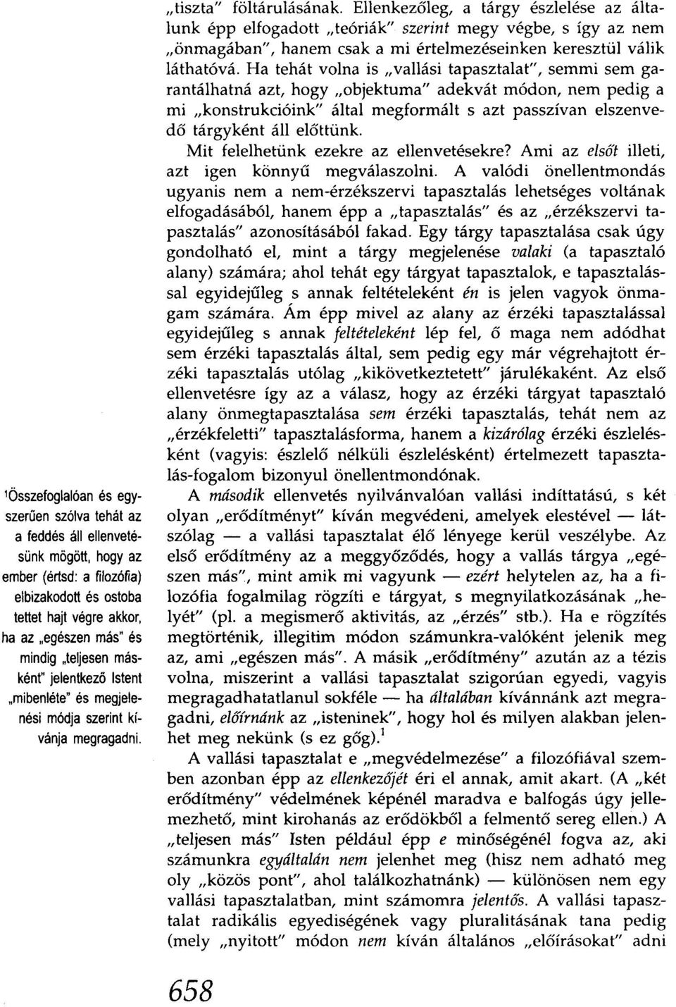 Ellenkezőleg, a tárgy észlelése az általunk épp elfogadott "teóriák" szerint megy végbe, s így az nem "önmagában", hanem csak a mi értelmezéseinken keresztül válik láthatóvá.