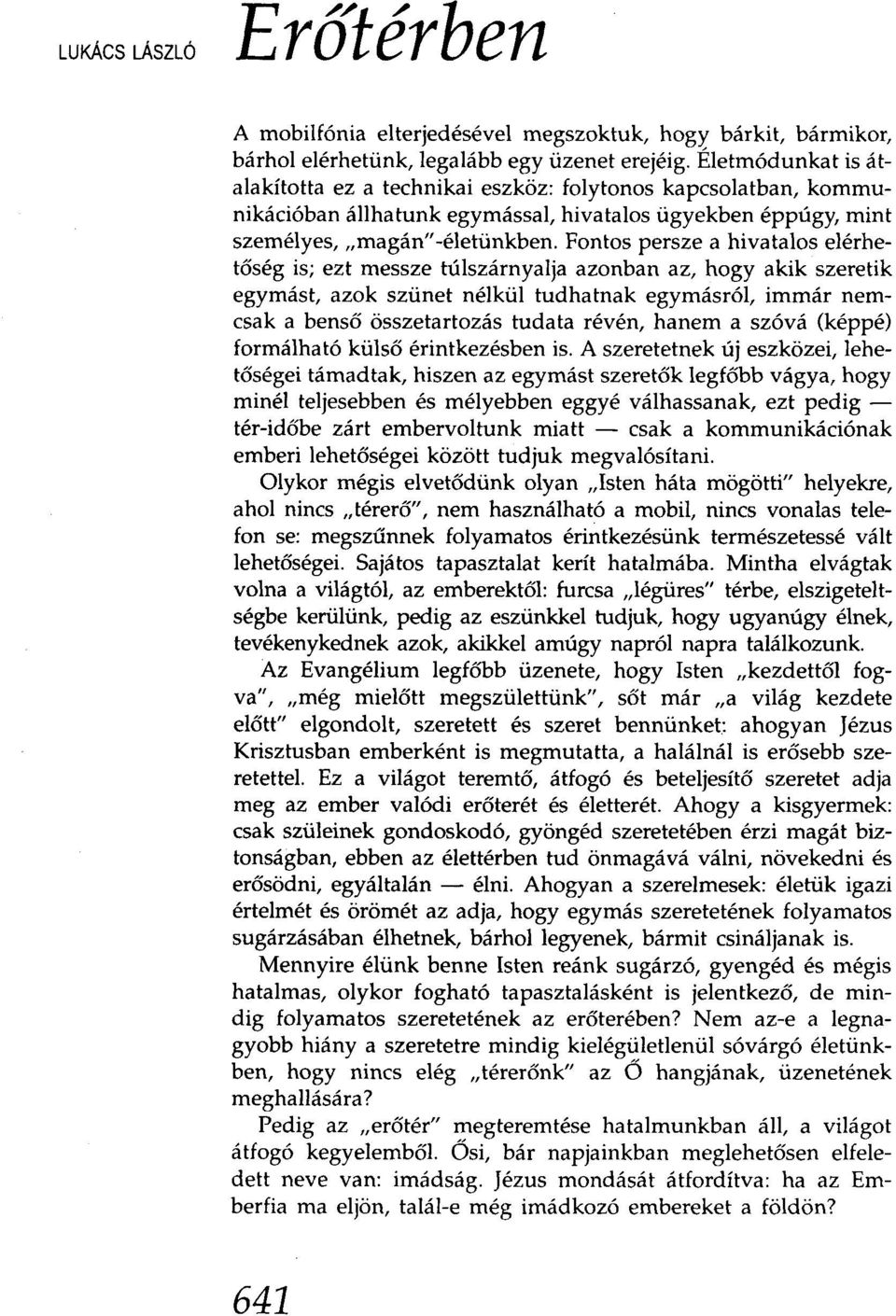 hivatalos elérhetőség is; ezt messze túlszárnyalja azonban az, hogy akik szeretik egymást, azok szünet nélkül tudhatnak egymásról, immár nemcsak a benső összetartozás tudata révén, hanem a szóvá