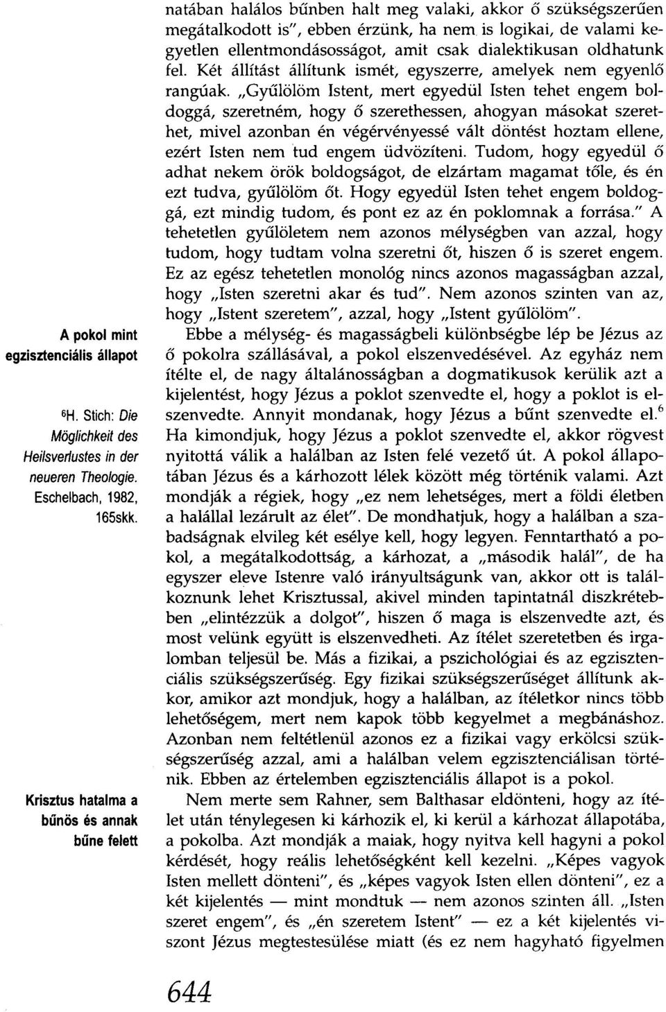 ellentmondásosságot, amit csak dialektikusan oldhatunk fel. Két állítást állítunk ismét, egyszerre, amelyek nem egyenlő rangúak.