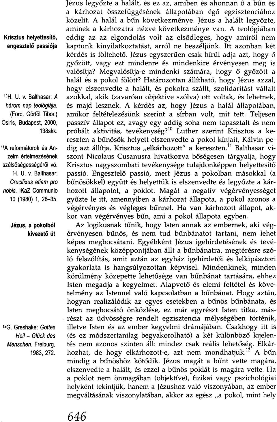 Greshake: Gottes Heil - Glück des Menschen. Freiburg, 1983, 272. Jézus legyőzte a halált, és ez az, amiben és ahonnan ő a bűn és a kárhozat összefüggésének állapotában égő egzisztenciához közelít.