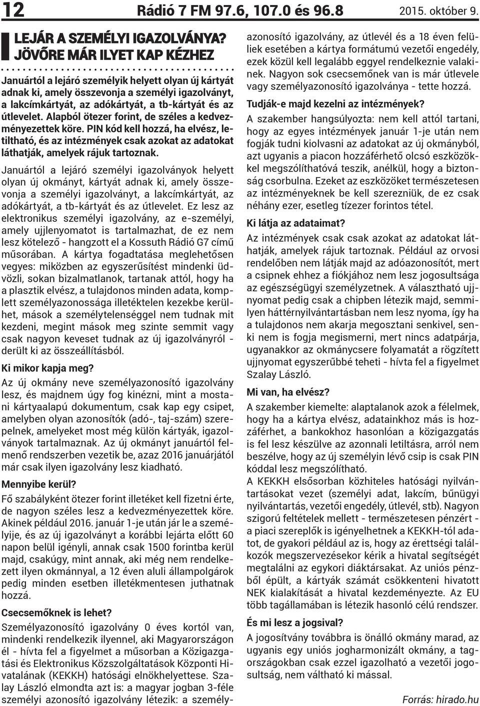 Alapból ötezer forint, de széles a kedvezményezettek köre. PIN kód kell hozzá, ha elvész, letiltható, és az intézmények csak azokat az adatokat láthatják, amelyek rájuk tartoznak.