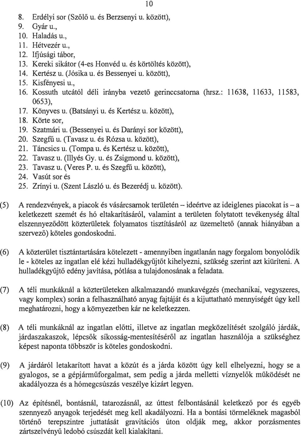 Körte sor, 19. Szatmári u. (Bessenyei u. és Darányi sor között), 20. Szegfű u. (Tavasz u. és Rózsa u. között), 21. Táncsics u. (Tompa u. és Kertész u. között), 22. Tavasz u. (Illyés Gy. u. és Zsigmond u.