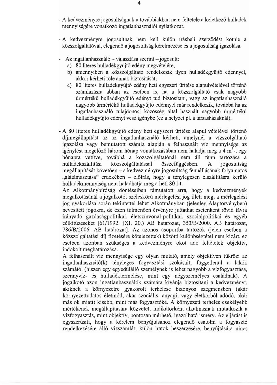 - Az ingatlanhasználó - választása szerint - jogosult: a) 80 literes hulladékgyűjtő edény megvételére, b) amennyiben a közszolgáltató rendelkezik ilyen hulladékgyűjtő edénnyel, akkor kérheti tőle