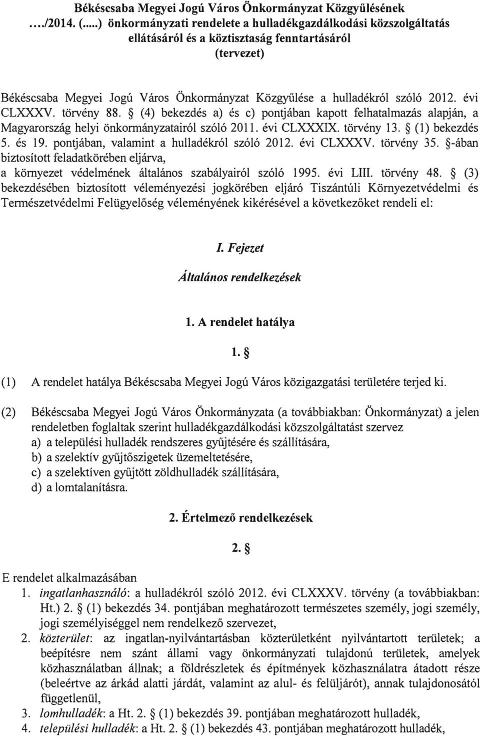 évi CLXXXV. törvény 88. (4) bekezdés a) és c) pontjában kapott felhatalmazás alapján, a Magyarország helyi önkormányzatairól szóló 2011. évi CLXXXIX. törvény 13. (1) bekezdés 5. és 19.