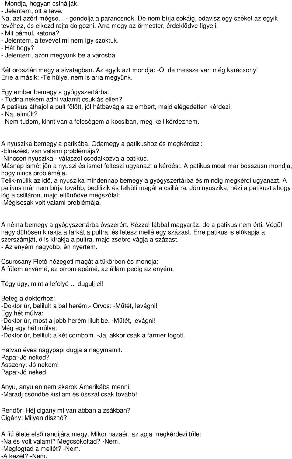 Az egyik azt mondja: -Ó, de messze van még karácsony! Erre a másik: -Te hülye, nem is arra megyünk. Egy ember bemegy a gyógyszertárba: - Tudna nekem adni valamit csuklás ellen?