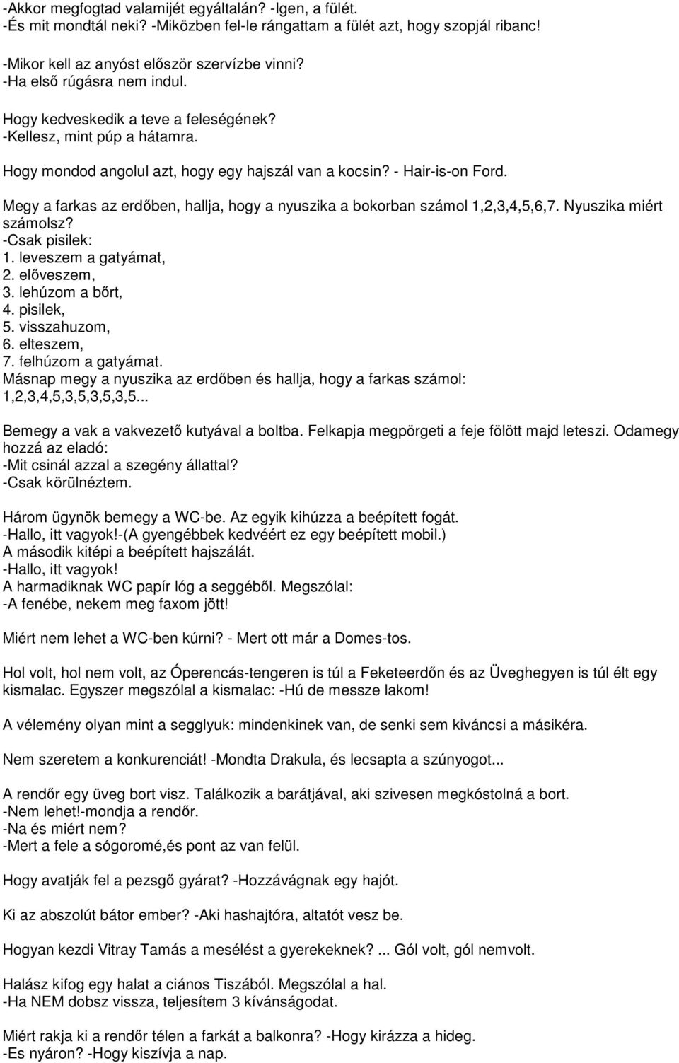 Megy a farkas az erdőben, hallja, hogy a nyuszika a bokorban számol 1,2,3,4,5,6,7. Nyuszika miért számolsz? -Csak pisilek: 1. leveszem a gatyámat, 2. előveszem, 3. lehúzom a bőrt, 4. pisilek, 5.