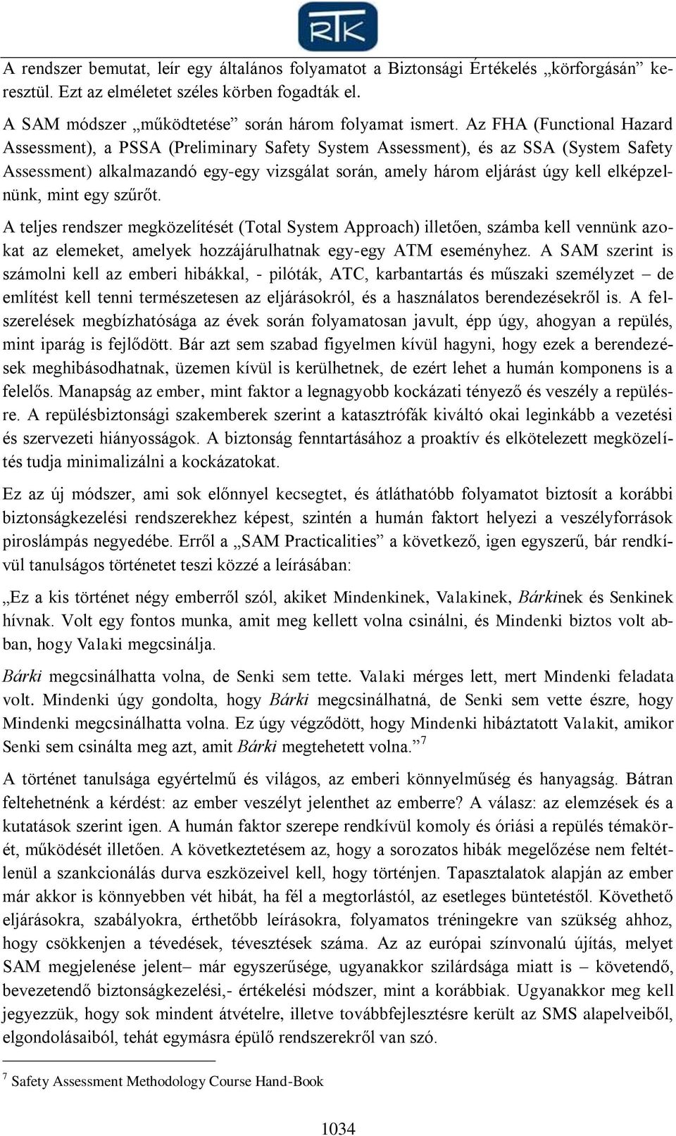 elképzelnünk, mint egy szűrőt. A teljes rendszer megközelítését (Total System Approach) illetően, számba kell vennünk azokat az elemeket, amelyek hozzájárulhatnak egy-egy ATM eseményhez.