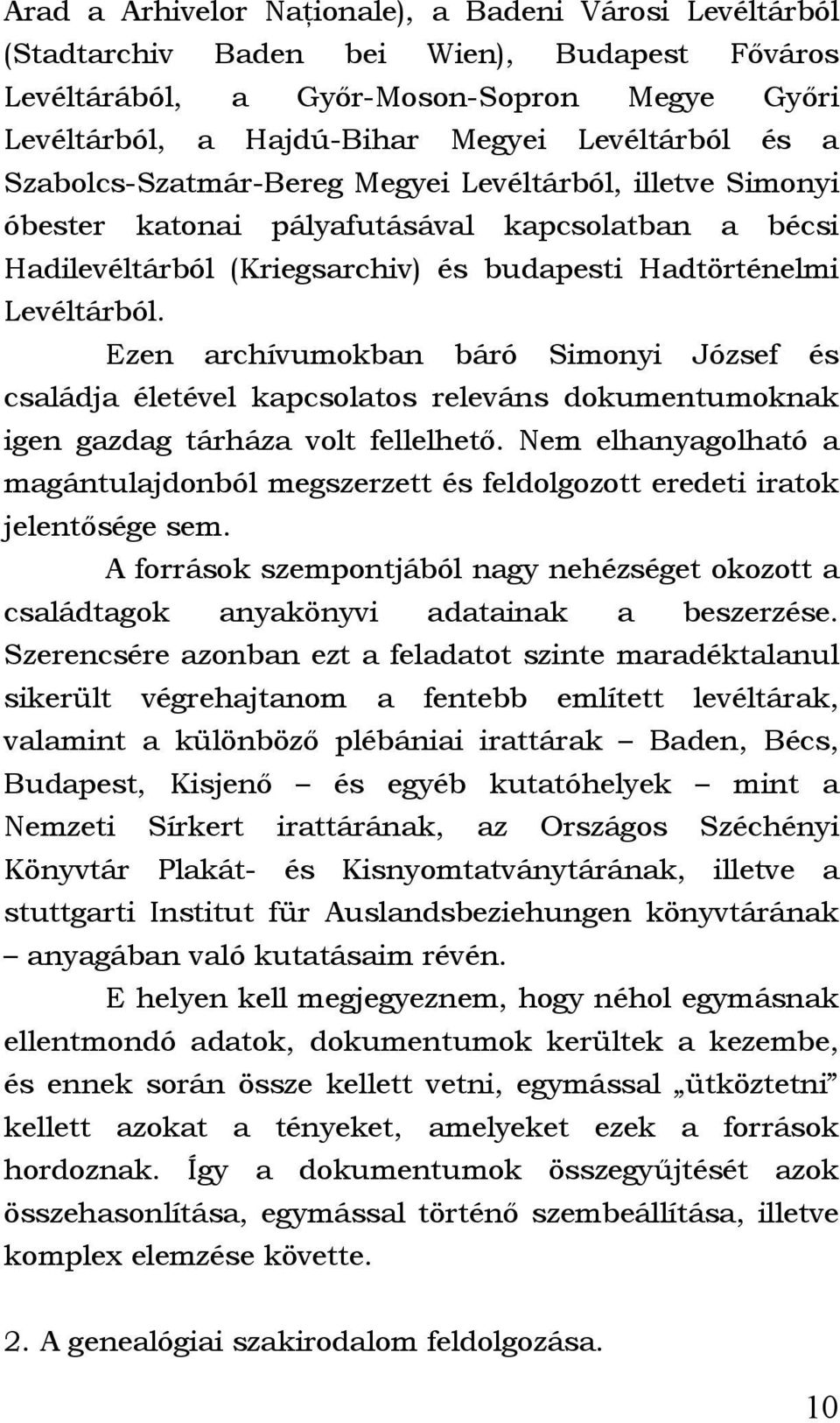 Ezen archívumokban báró Simonyi József és családja életével kapcsolatos releváns dokumentumoknak igen gazdag tárháza volt fellelhető.