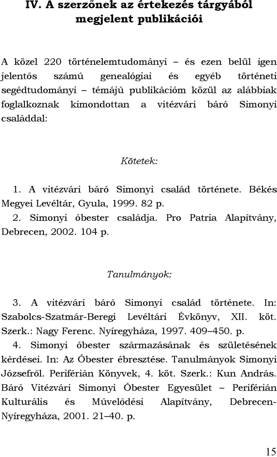 Pro Patria Alapítvány, Debrecen, 2002. 104 p. Tanulmányok: 3. A vitézvári báró Simonyi család története. In: Szabolcs-Szatmár-Beregi Levéltári Évkönyv, XII. köt. Szerk.: Nagy Ferenc.