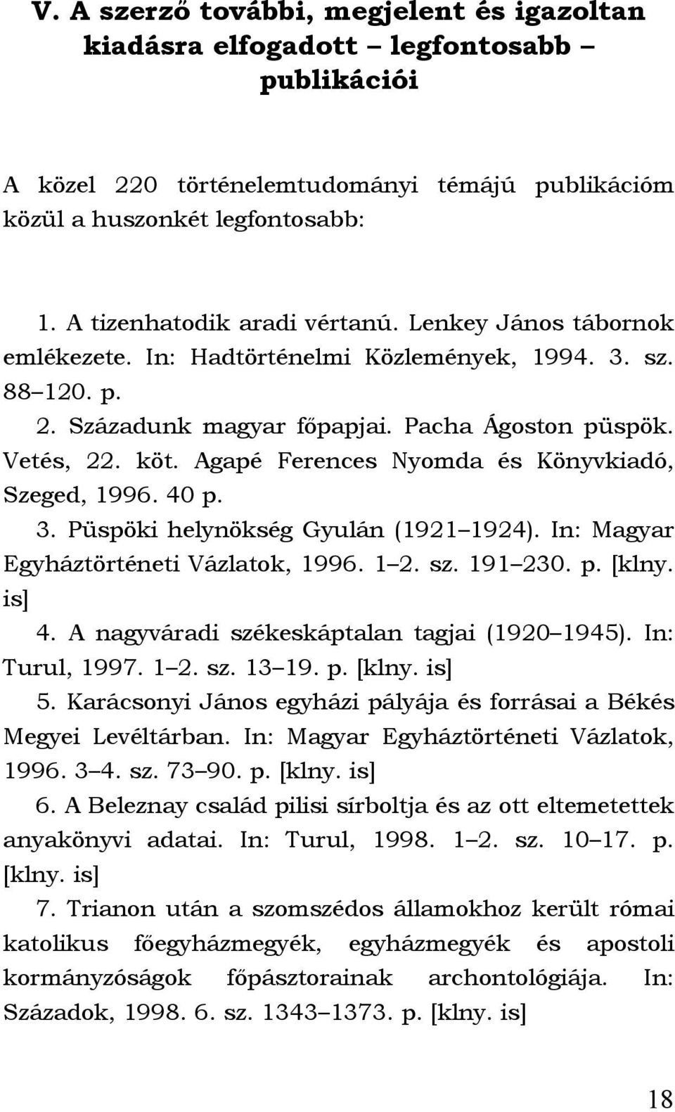 Agapé Ferences Nyomda és Könyvkiadó, Szeged, 1996. 40 p. 3. Püspöki helynökség Gyulán (1921 1924). In: Magyar Egyháztörténeti Vázlatok, 1996. 1 2. sz. 191 230. p. [klny. is] 4.