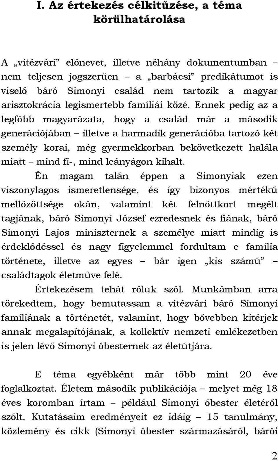 Ennek pedig az a legfőbb magyarázata, hogy a család már a második generációjában illetve a harmadik generációba tartozó két személy korai, még gyermekkorban bekövetkezett halála miatt mind fi-, mind