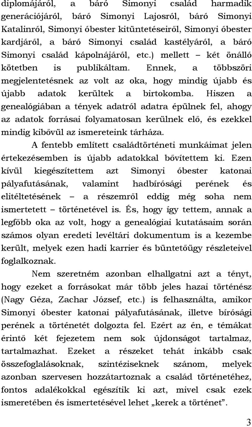 Ennek, a többszöri megjelentetésnek az volt az oka, hogy mindig újabb és újabb adatok kerültek a birtokomba.