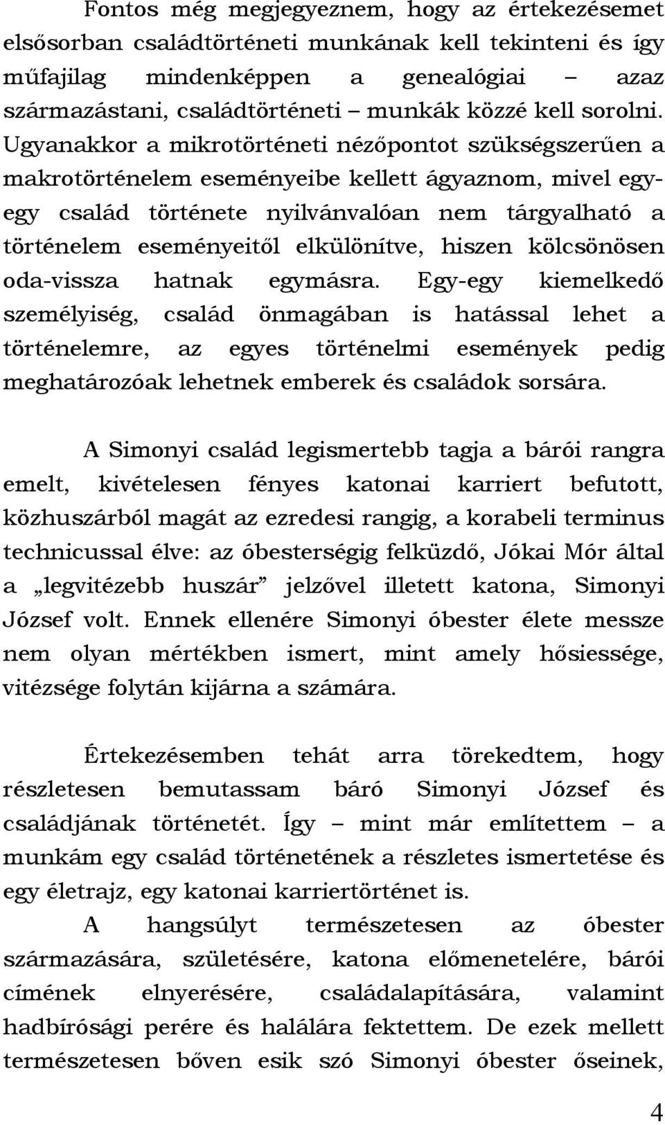 Ugyanakkor a mikrotörténeti nézőpontot szükségszerűen a makrotörténelem eseményeibe kellett ágyaznom, mivel egyegy család története nyilvánvalóan nem tárgyalható a történelem eseményeitől