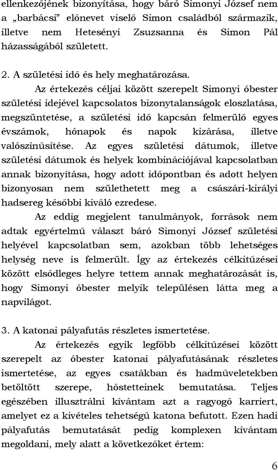 Az értekezés céljai között szerepelt Simonyi óbester születési idejével kapcsolatos bizonytalanságok eloszlatása, megszüntetése, a születési idő kapcsán felmerülő egyes évszámok, hónapok és napok