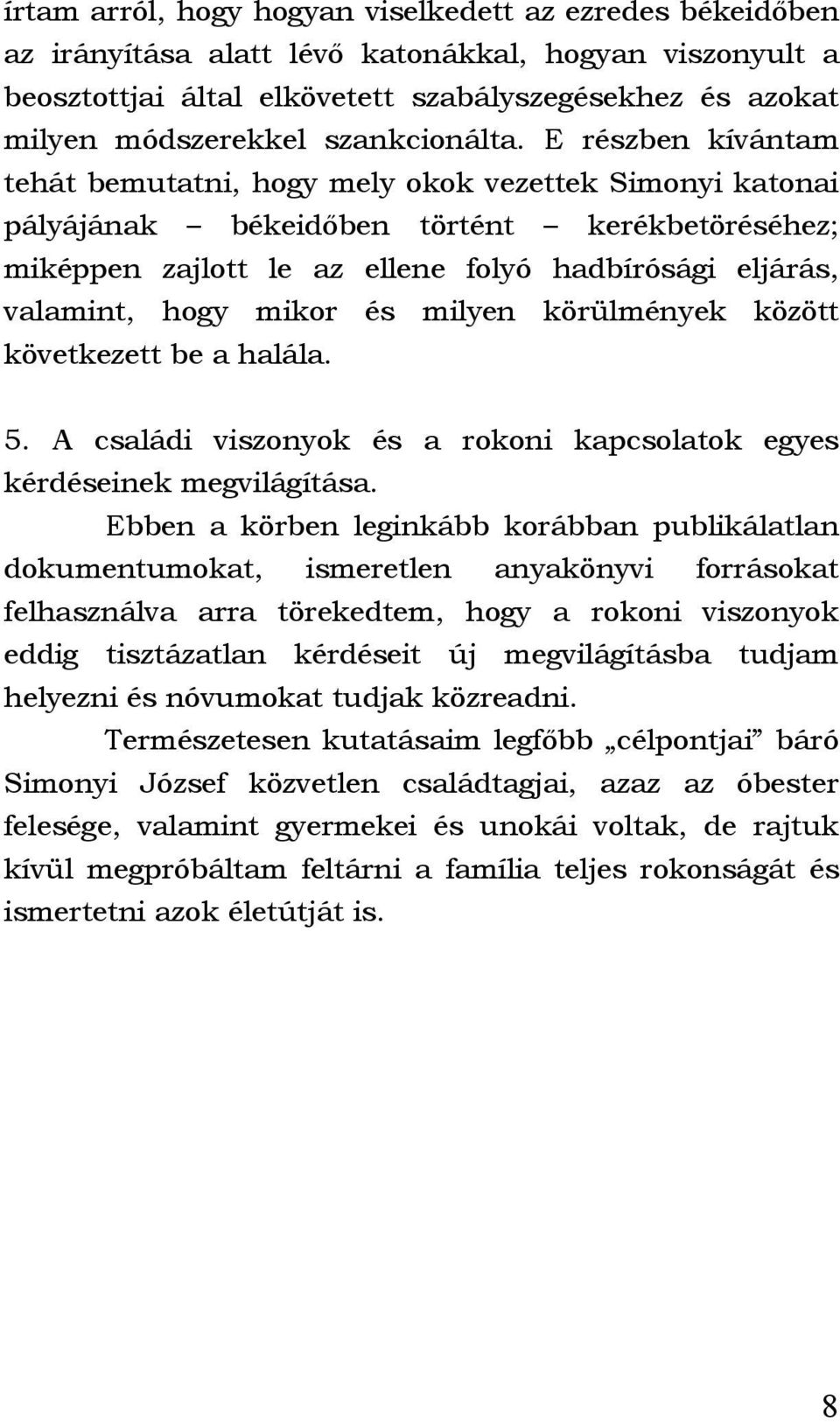 E részben kívántam tehát bemutatni, hogy mely okok vezettek Simonyi katonai pályájának békeidőben történt kerékbetöréséhez; miképpen zajlott le az ellene folyó hadbírósági eljárás, valamint, hogy