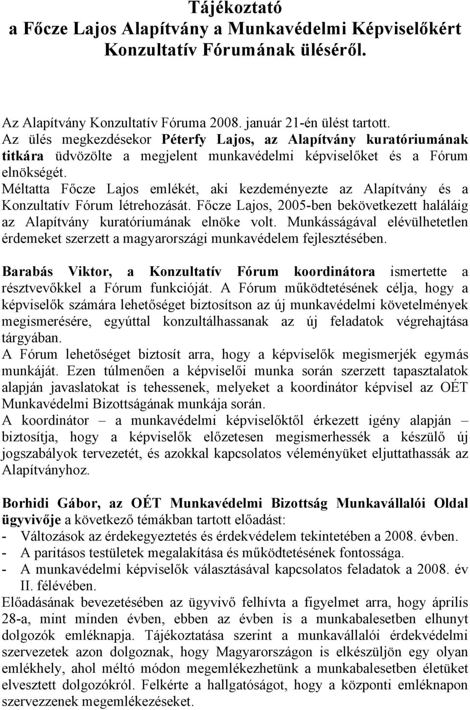 Méltatta Főcze Lajos emlékét, aki kezdeményezte az Alapítvány és a Konzultatív Fórum létrehozását. Főcze Lajos, 2005-ben bekövetkezett haláláig az Alapítvány kuratóriumának elnöke volt.