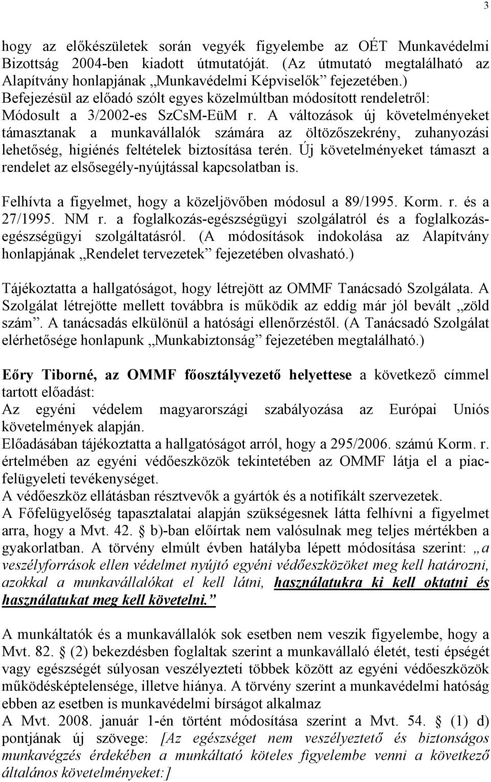 A változások új követelményeket támasztanak a munkavállalók számára az öltözőszekrény, zuhanyozási lehetőség, higiénés feltételek biztosítása terén.