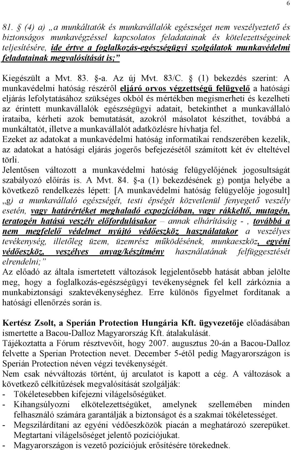 (1) bekezdés szerint: A munkavédelmi hatóság részéről eljáró orvos végzettségű felügyelő a hatósági eljárás lefolytatásához szükséges okból és mértékben megismerheti és kezelheti az érintett