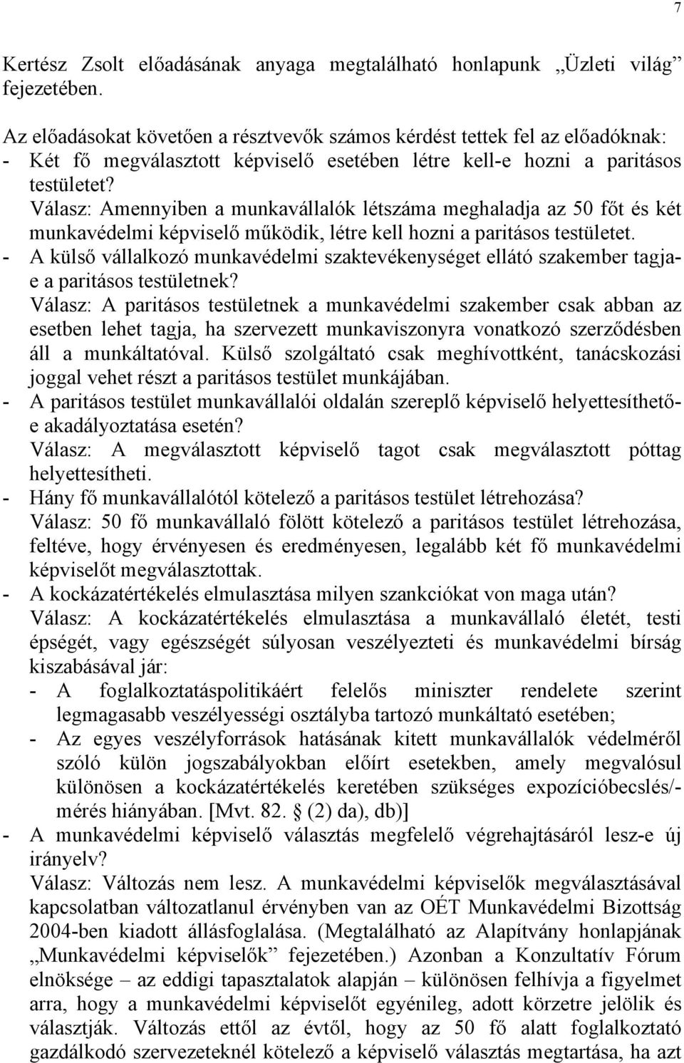 Válasz: Amennyiben a munkavállalók létszáma meghaladja az 50 főt és két munkavédelmi képviselő működik, létre kell hozni a paritásos testületet.