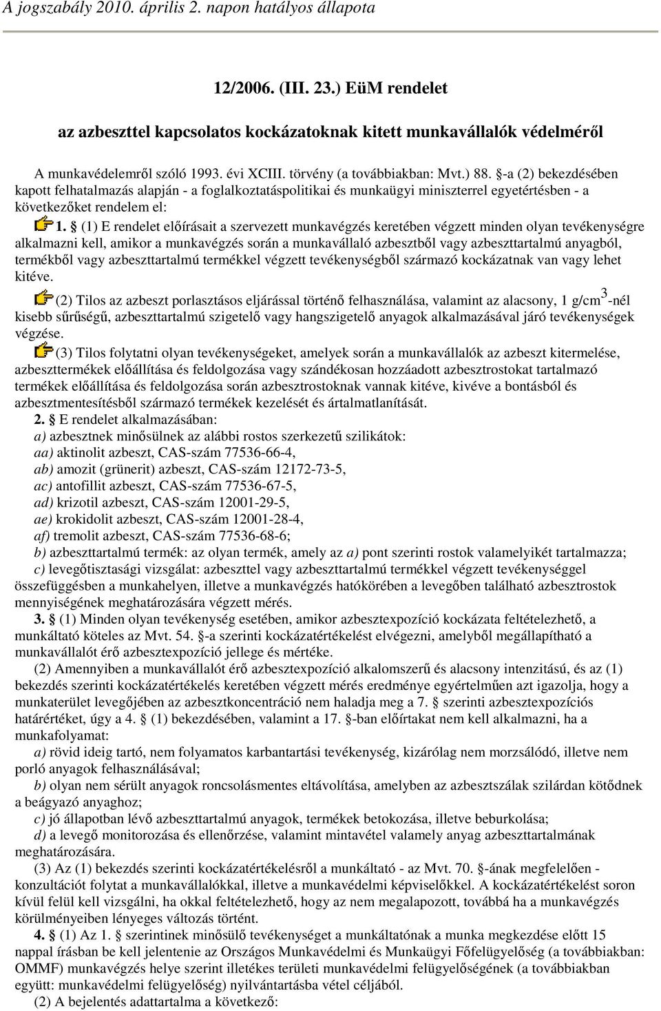 (1) E rendelet elıírásait a szervezett munkavégzés keretében végzett minden olyan tevékenységre alkalmazni kell, amikor a munkavégzés során a munkavállaló azbesztbıl vagy azbeszttartalmú anyagból,