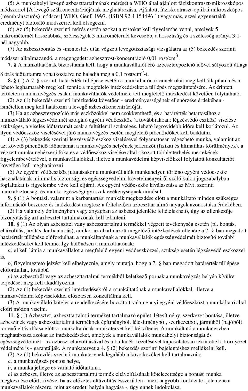 (6) Az (5) bekezdés szerinti mérés esetén azokat a rostokat kell figyelembe venni, amelyek 5 mikrométernél hosszabbak, szélességük 3 mikrométernél kevesebb, a hosszúság és a szélesség aránya 3:1- nél