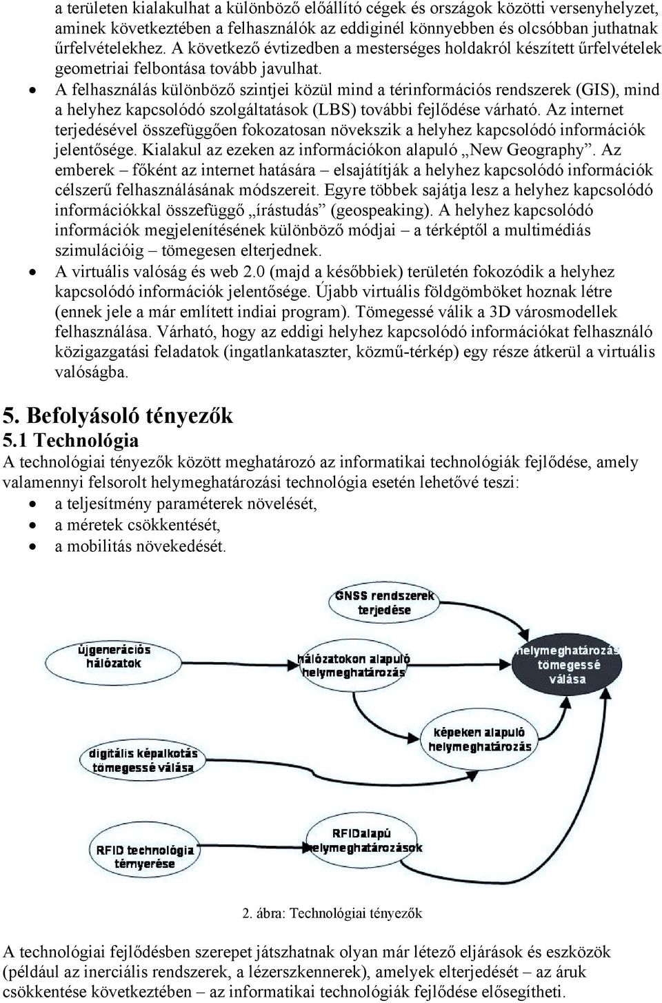 A felhasználás különböző szintjei közül mind a térinformációs rendszerek (GIS), mind a helyhez kapcsolódó szolgáltatások (LBS) további fejlődése várható.