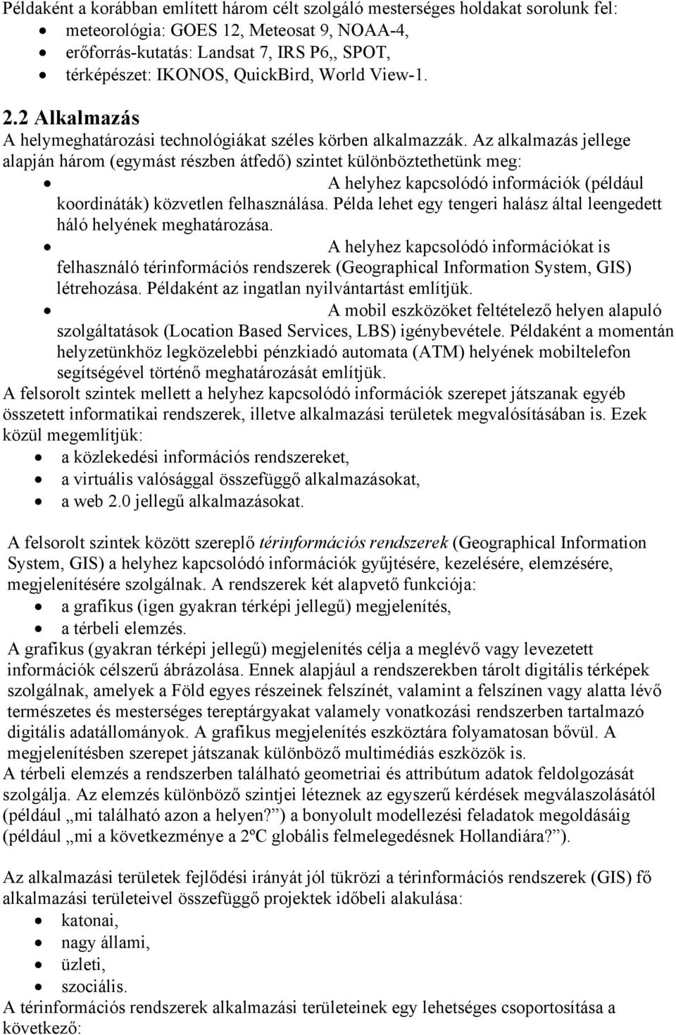 Az alkalmazás jellege alapján három (egymást részben átfedő) szintet különböztethetünk meg: A helyhez kapcsolódó információk (például koordináták) közvetlen felhasználása.