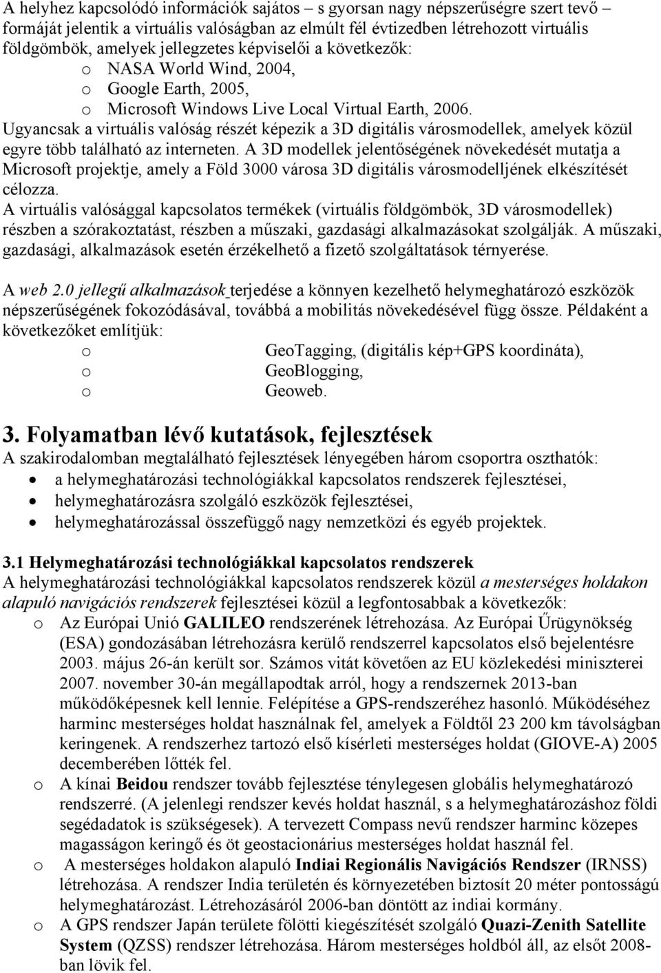 Ugyancsak a virtuális valóság részét képezik a 3D digitális városmodellek, amelyek közül egyre több található az interneten.