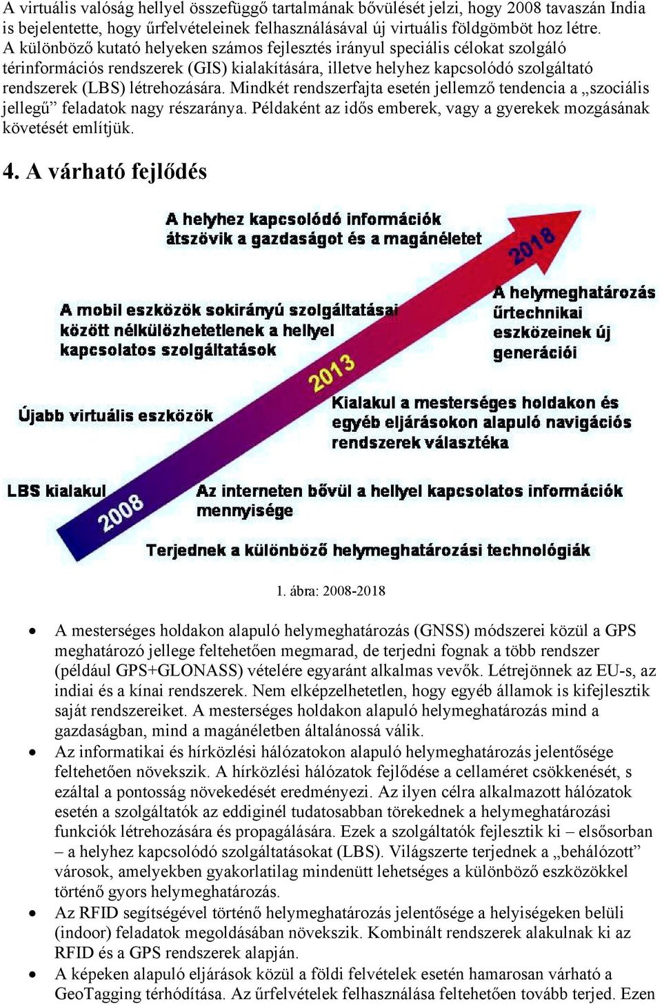 Mindkét rendszerfajta esetén jellemző tendencia a szociális jellegű feladatok nagy részaránya. Példaként az idős emberek, vagy a gyerekek mozgásának követését említjük. 4. A várható fejlődés 1.