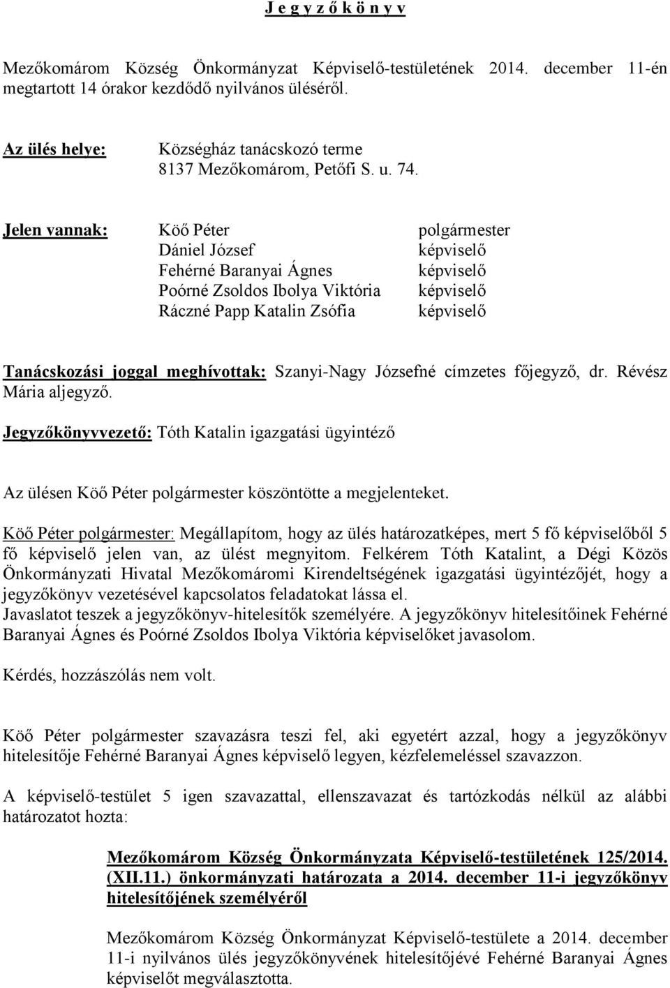 Jelen vannak: Dániel József képviselő Fehérné Baranyai Ágnes képviselő Poórné Zsoldos Ibolya Viktória képviselő Ráczné Papp Katalin Zsófia képviselő Tanácskozási joggal meghívottak: Szanyi-Nagy