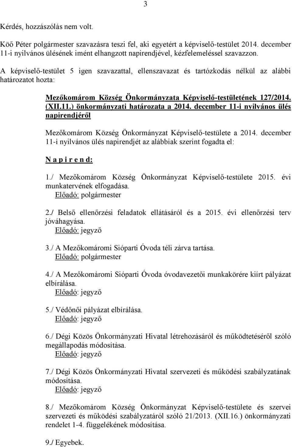 december 11-i nyilvános ülés napirendjéről Mezőkomárom Község Önkormányzat Képviselő-testülete a 2014. december 11-i nyilvános ülés napirendjét az alábbiak szerint fogadta el: N a p i r e n d: 1.