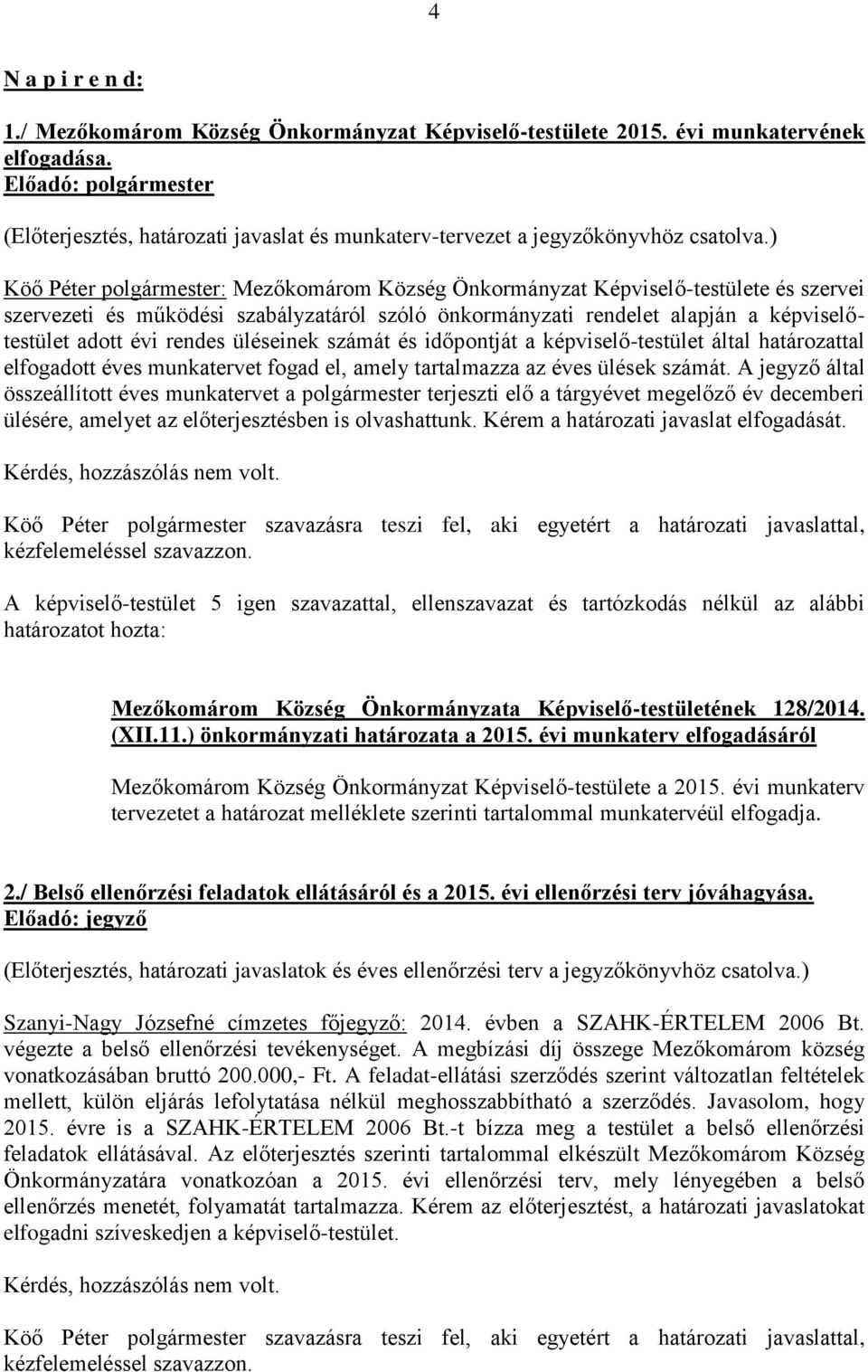 ) : Mezőkomárom Község Önkormányzat Képviselő-testülete és szervei szervezeti és működési szabályzatáról szóló önkormányzati rendelet alapján a képviselőtestület adott évi rendes üléseinek számát és