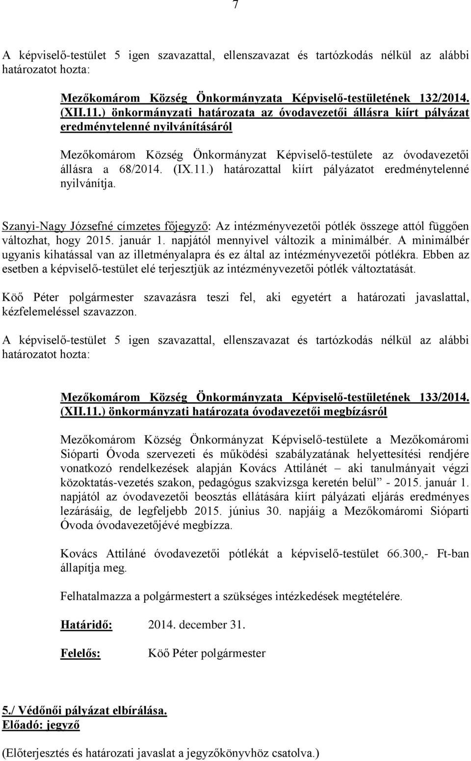 ) határozattal kiírt pályázatot eredménytelenné nyilvánítja. Szanyi-Nagy Józsefné címzetes főjegyző: Az intézményvezetői pótlék összege attól függően változhat, hogy 2015. január 1.